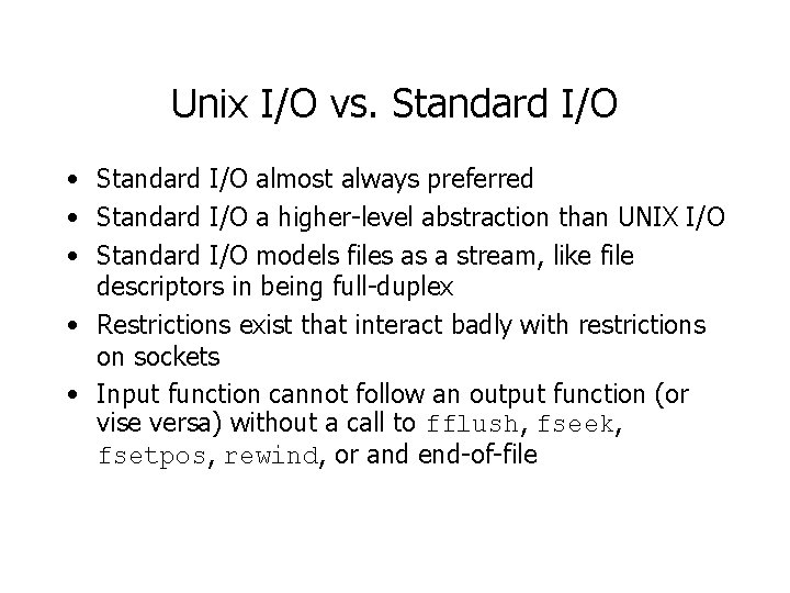 Unix I/O vs. Standard I/O • Standard I/O almost always preferred • Standard I/O