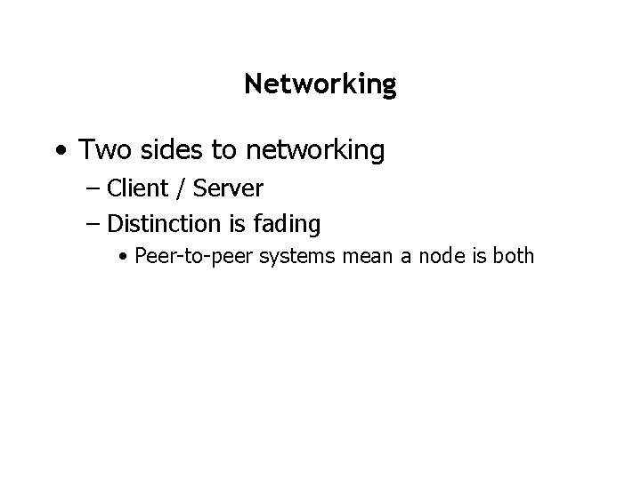 Networking • Two sides to networking – Client / Server – Distinction is fading