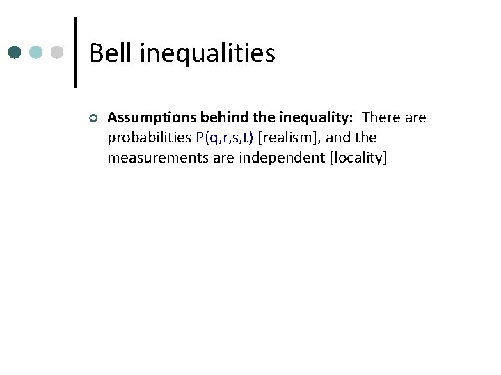Bell inequalities ¢ Assumptions behind the inequality: There are probabilities P(q, r, s, t)