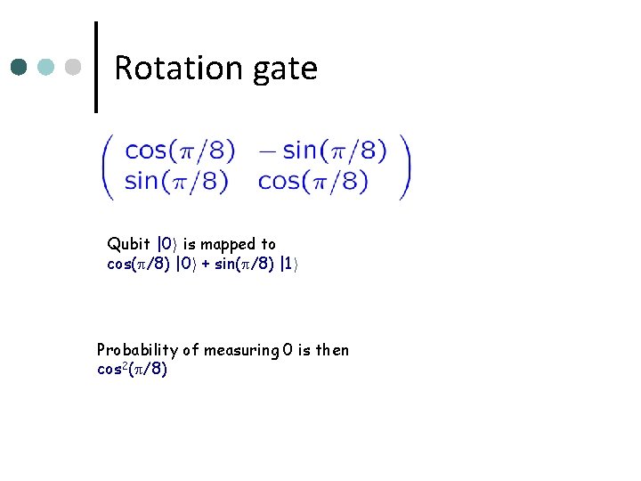 Rotation gate Qubit |0 i is mapped to cos( /8) |0 i + sin(