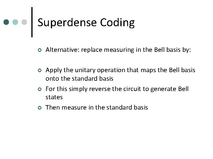 Superdense Coding ¢ Alternative: replace measuring in the Bell basis by: ¢ Apply the