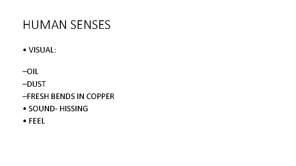 HUMAN SENSES • VISUAL: –OIL –DUST –FRESH BENDS IN COPPER • SOUND- HISSING •