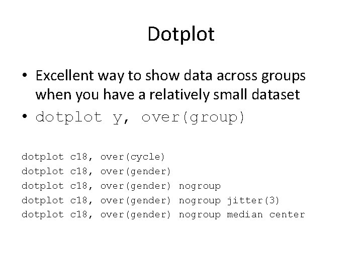 Dotplot • Excellent way to show data across groups when you have a relatively