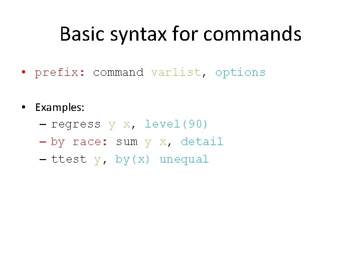 Basic syntax for commands • prefix: command varlist, options • Examples: – regress y