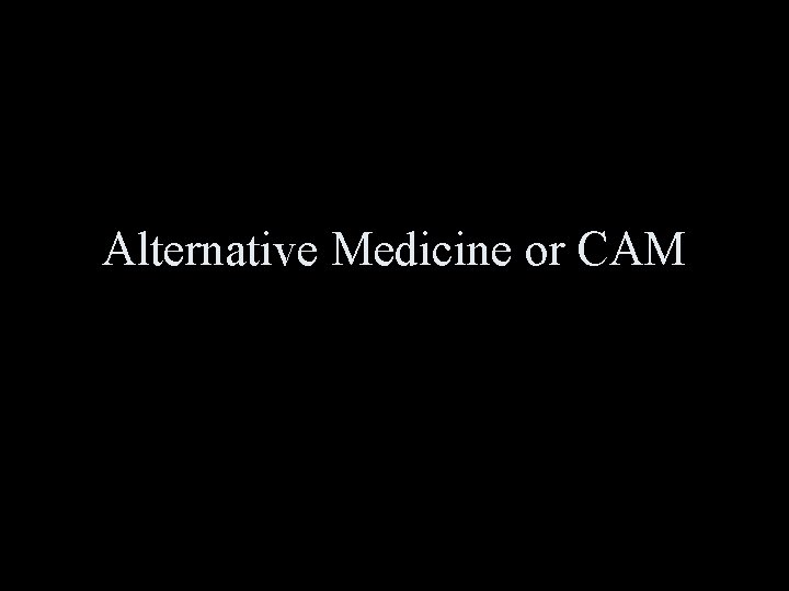 Alternative Medicine or CAM 