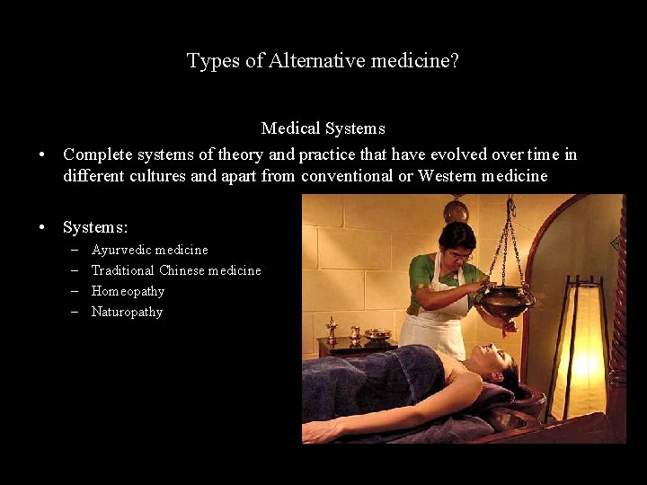 Types of Alternative medicine? Medical Systems • Complete systems of theory and practice that