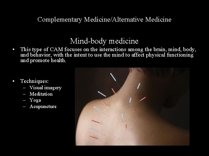 Complementary Medicine/Alternative Medicine Mind-body medicine • This type of CAM focuses on the interactions