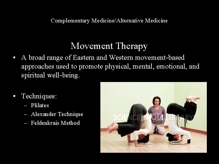 Complementary Medicine/Alternative Medicine Movement Therapy • A broad range of Eastern and Western movement-based