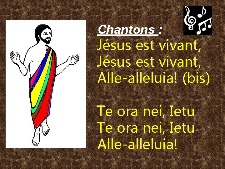 Chantons : Jésus est vivant, Alle-alleluia! (bis) Te ora nei, Ietu Alle-alleluia! 