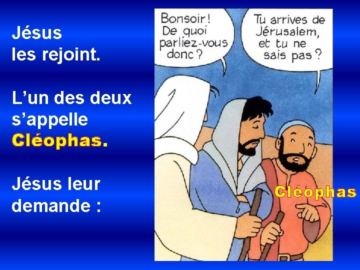 Jésus les rejoint. L’un des deux s’appelle Cléophas. Jésus leur demande : Cléophas 