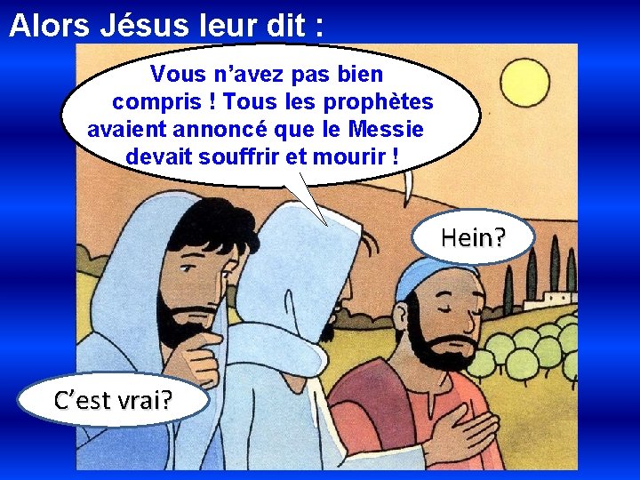 Alors Jésus leur dit : Vous n’avez pas bien compris ! Tous les prophètes