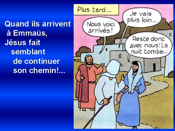 Quand ils arrivent à Emmaüs, Jésus fait semblant de continuer son chemin!. . .