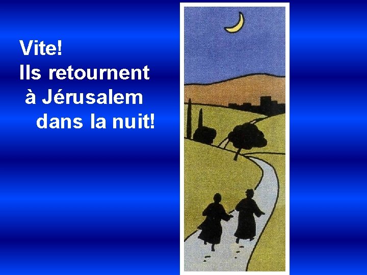 Vite! Ils retournent à Jérusalem dans la nuit! 