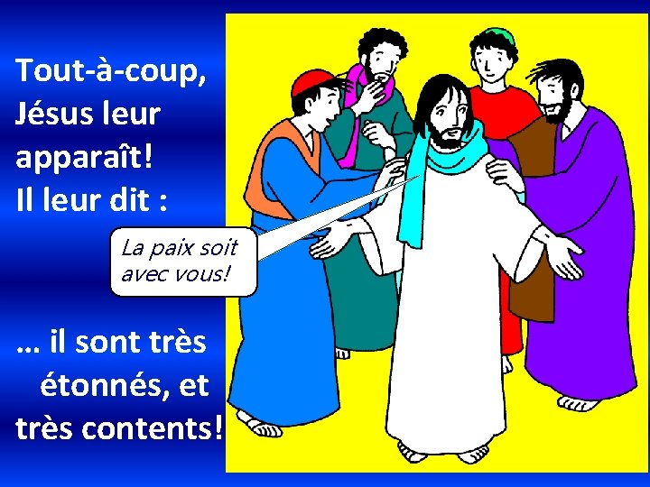 Tout-à-coup, Jésus leur apparaît! Il leur dit : La paix soit avec vous! …