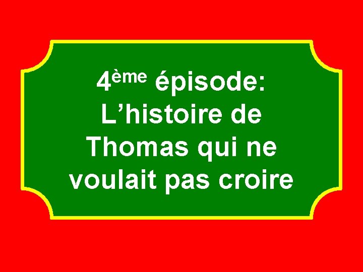 ème 4 épisode: L’histoire de Thomas qui ne voulait pas croire 