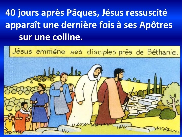 40 jours après Pâques, Jésus ressuscité apparaît une dernière fois à ses Apôtres sur