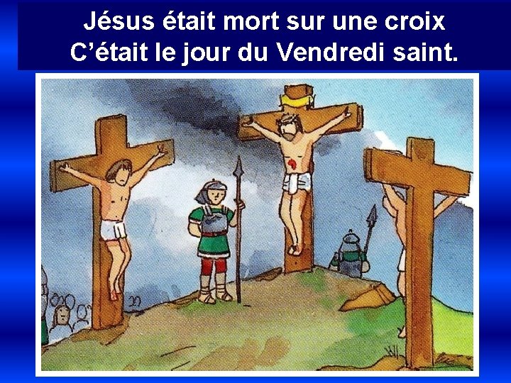 Jésus était mort sur une croix C’était le jour du Vendredi saint. 