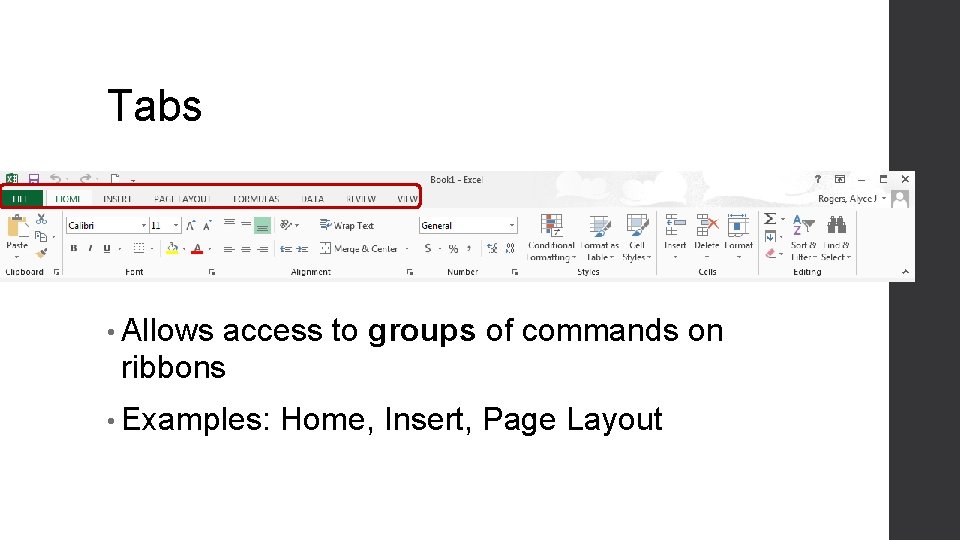 Tabs • Allows access to groups of commands on ribbons • Examples: Home, Insert,