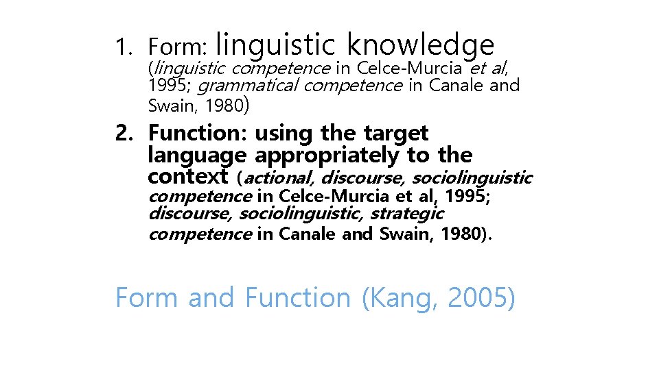 1. Form: linguistic knowledge (linguistic competence in Celce-Murcia et al, 1995; grammatical competence in