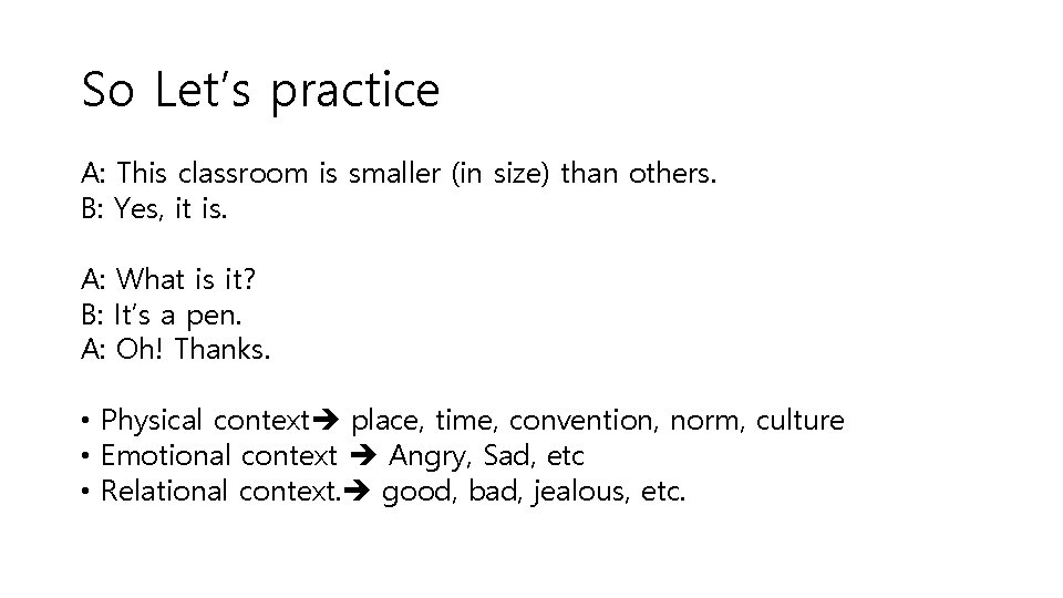 So Let’s practice A: This classroom is smaller (in size) than others. B: Yes,