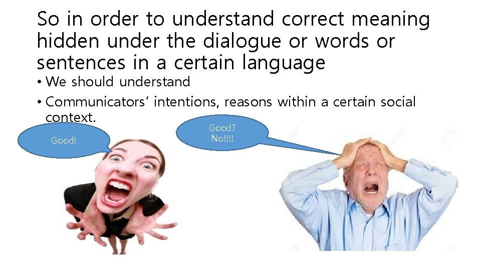 So in order to understand correct meaning hidden under the dialogue or words or