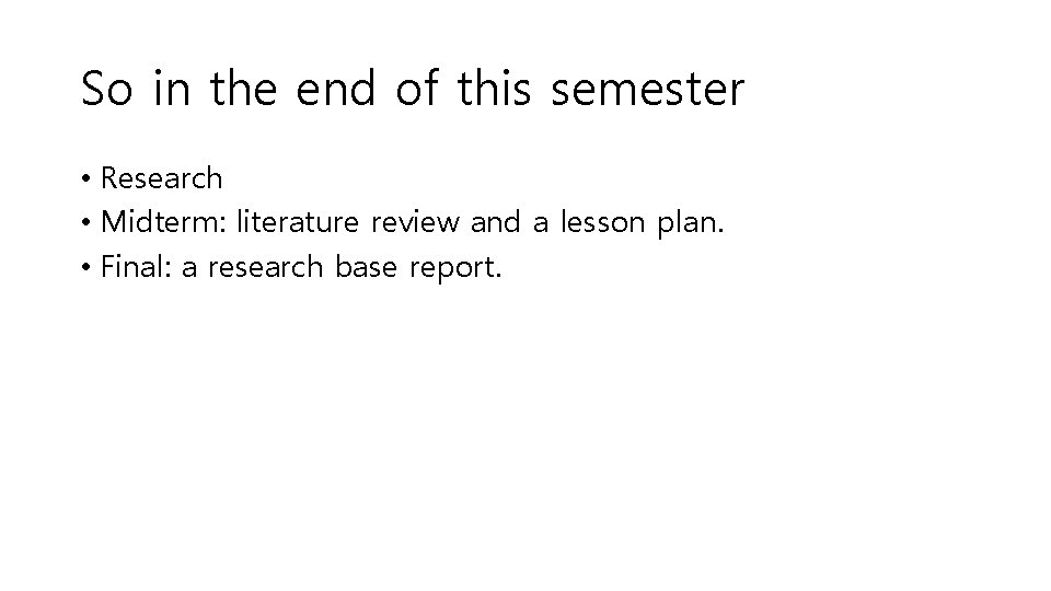 So in the end of this semester • Research • Midterm: literature review and