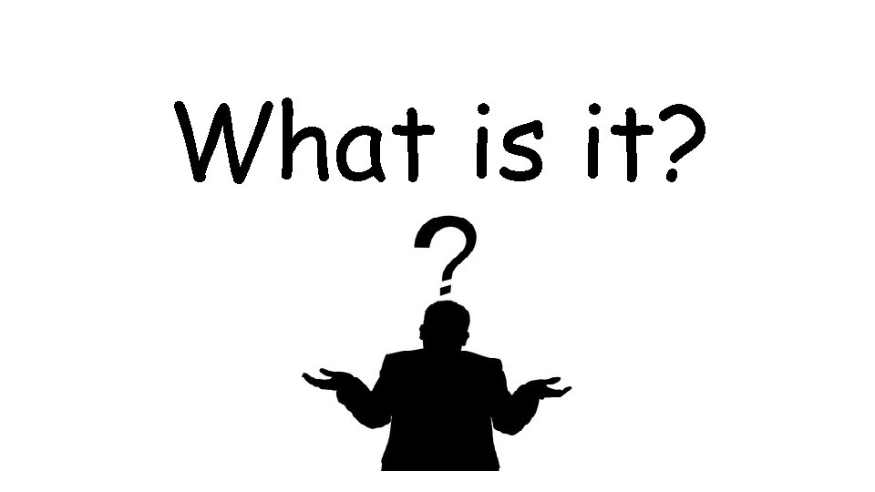 What is it? 