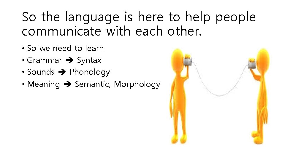 So the language is here to help people communicate with each other. • So