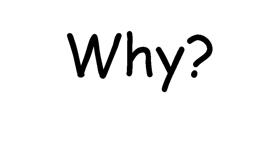 Why? 