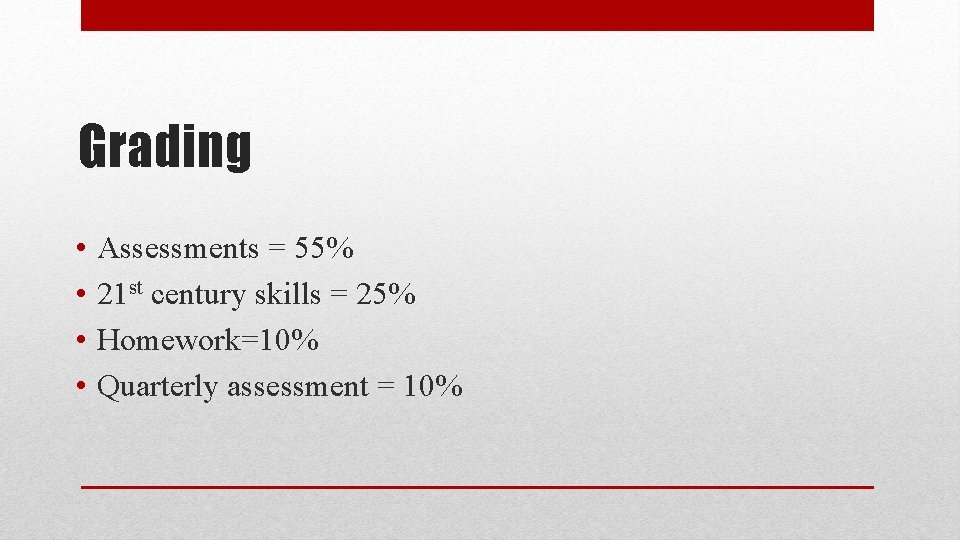 Grading • • Assessments = 55% 21 st century skills = 25% Homework=10% Quarterly