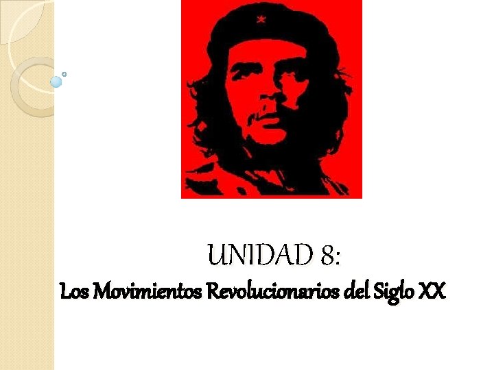 UNIDAD 8: Los Movimientos Revolucionarios del Siglo XX 