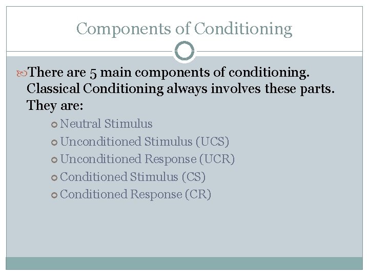 Components of Conditioning There are 5 main components of conditioning. Classical Conditioning always involves