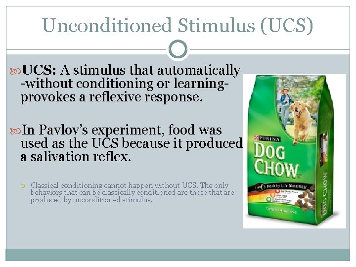 Unconditioned Stimulus (UCS) UCS: A stimulus that automatically -without conditioning or learningprovokes a reflexive