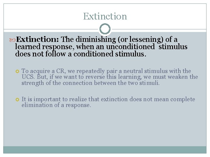 Extinction: The diminishing (or lessening) of a learned response, when an unconditioned stimulus does