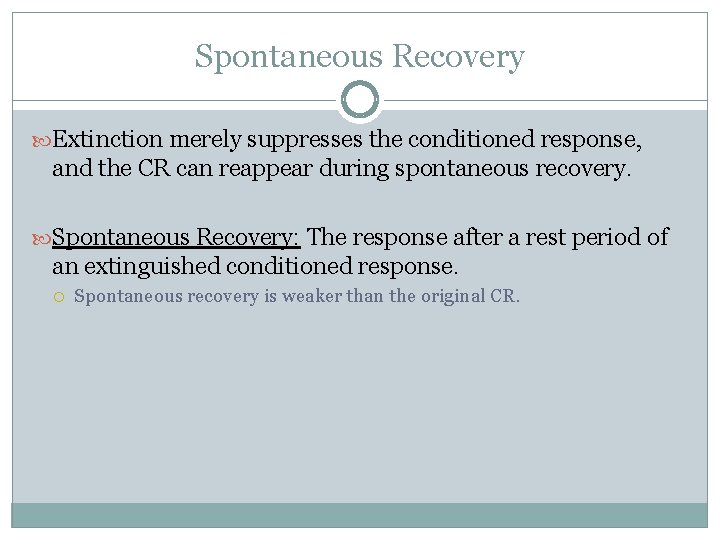 Spontaneous Recovery Extinction merely suppresses the conditioned response, and the CR can reappear during