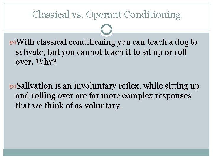 Classical vs. Operant Conditioning With classical conditioning you can teach a dog to salivate,