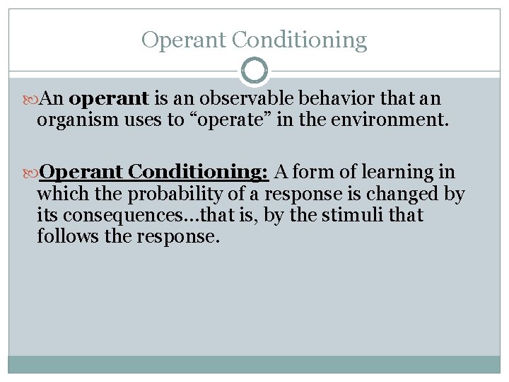 Operant Conditioning An operant is an observable behavior that an organism uses to “operate”