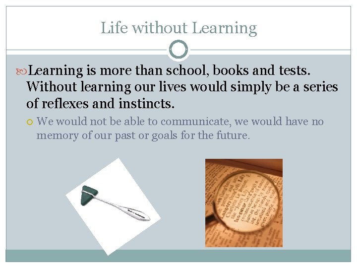 Life without Learning is more than school, books and tests. Without learning our lives