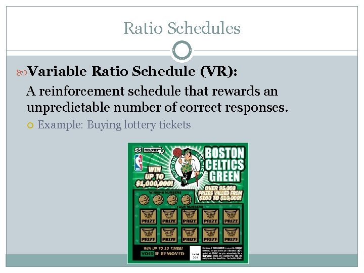 Ratio Schedules Variable Ratio Schedule (VR): A reinforcement schedule that rewards an unpredictable number