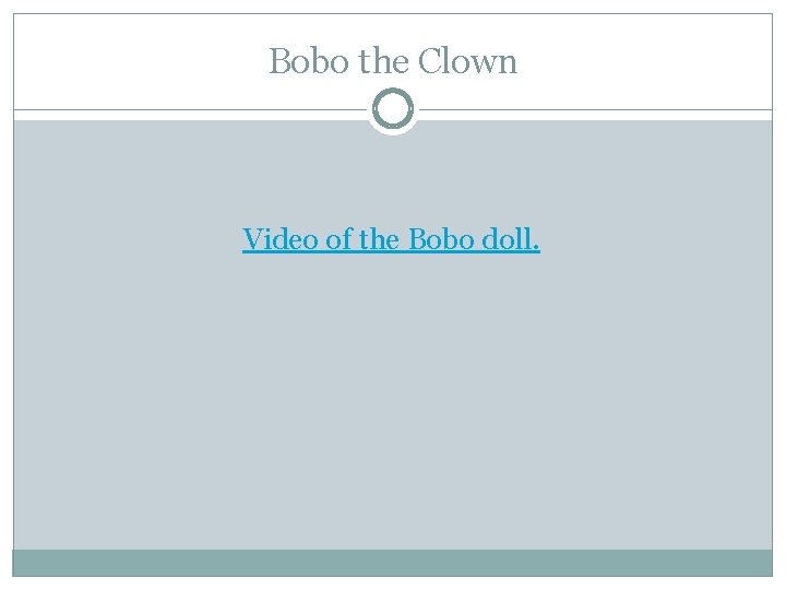 Bobo the Clown Video of the Bobo doll. 