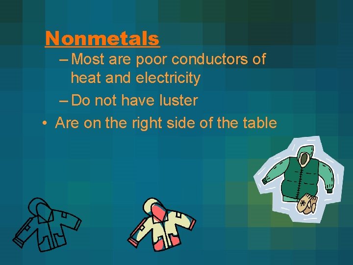Nonmetals – Most are poor conductors of heat and electricity – Do not have Nonmetals – Most are poor conductors of heat and electricity – Do not have