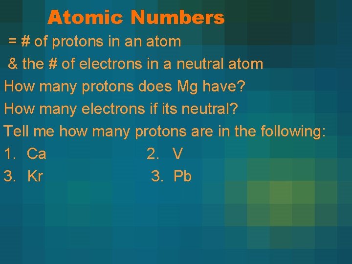 Atomic Numbers = # of protons in an atom & the # of electrons Atomic Numbers = # of protons in an atom & the # of electrons