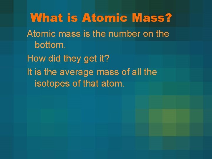What is Atomic Mass? Atomic mass is the number on the bottom. How did What is Atomic Mass? Atomic mass is the number on the bottom. How did