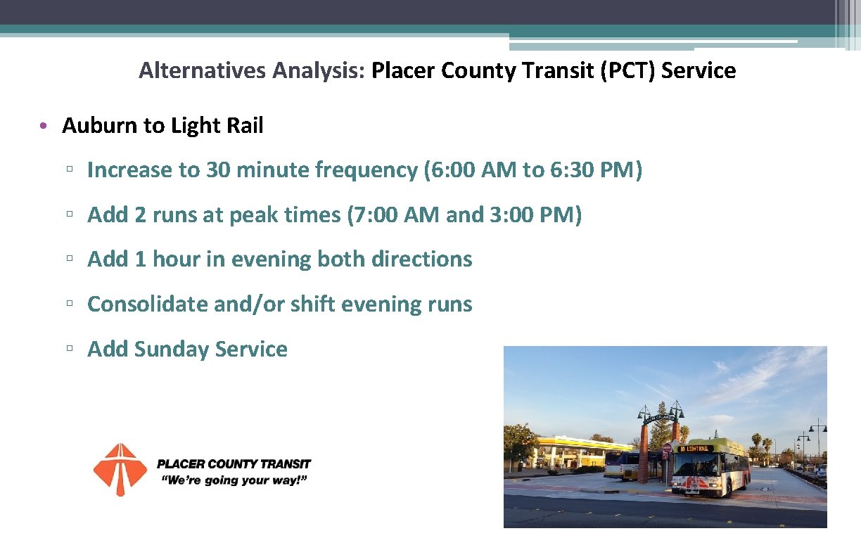 Alternatives Analysis: Placer County Transit (PCT) Service • Auburn to Light Rail ▫ Increase