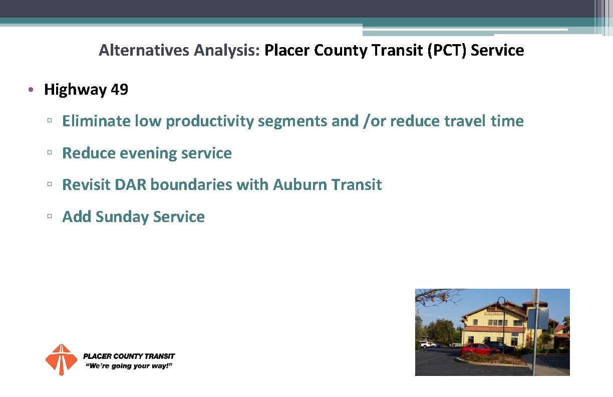 Alternatives Analysis: Placer County Transit (PCT) Service • Highway 49 ▫ Eliminate low productivity