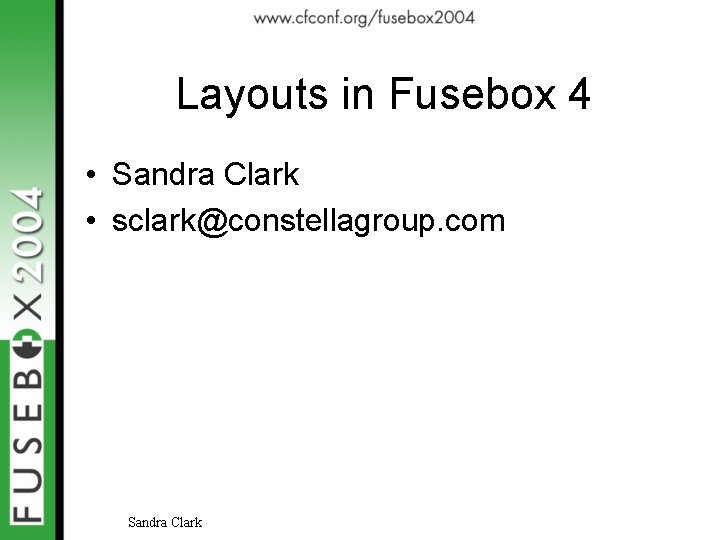 Layouts in Fusebox 4 • Sandra Clark • sclark@constellagroup. com Sandra Clark 