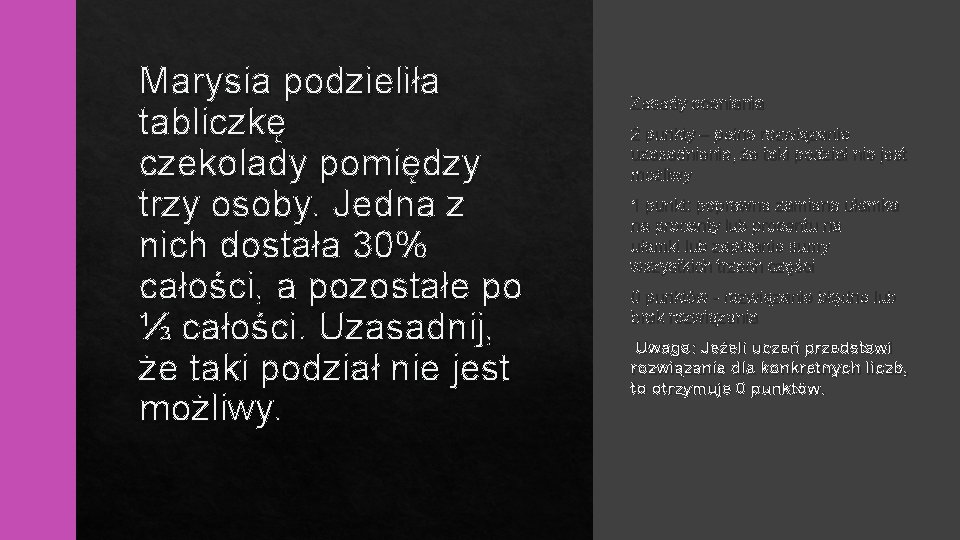 Marysia podzieliła tabliczkę czekolady pomiędzy trzy osoby. Jedna z nich dostała 30% całości, a