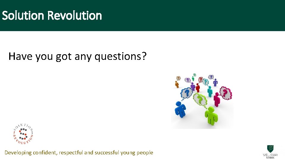 Solution Revolution Have you got any questions? Developing confident, respectful and successful young people
