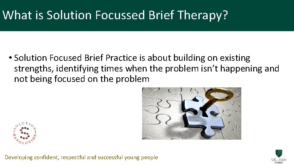 What is Solution Focussed Brief Therapy? • Solution Focused Brief Practice is about building