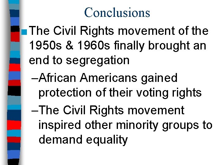 Conclusions ■ The Civil Rights movement of the 1950 s & 1960 s finally